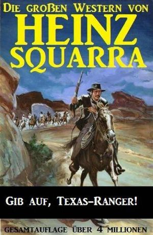 [Die großen Western von Heinz Squarra 13] • Gib auf, Texas-Ranger!